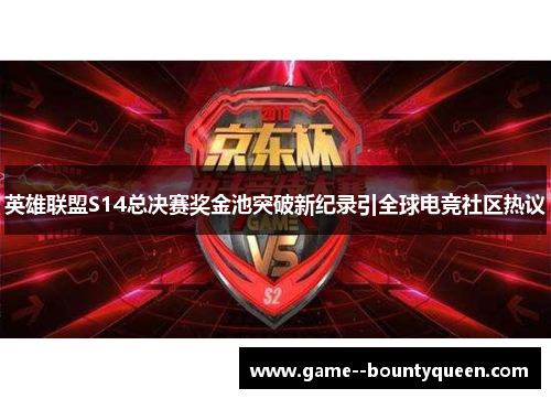 英雄联盟S14总决赛奖金池突破新纪录引全球电竞社区热议