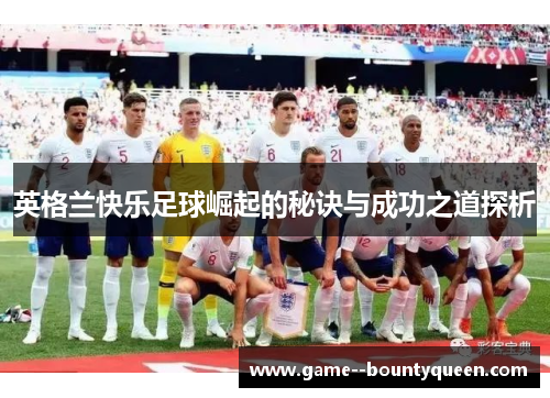 英格兰快乐足球崛起的秘诀与成功之道探析