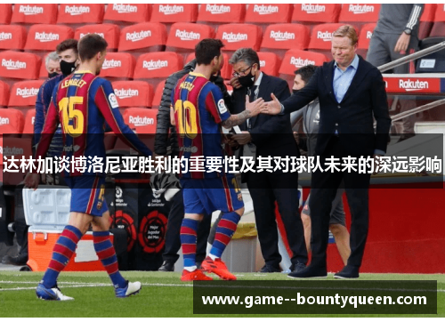 达林加谈博洛尼亚胜利的重要性及其对球队未来的深远影响 达林加谈博洛尼亚胜利的重要性及其对球队未来的深远影响