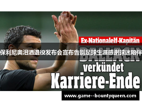 保利尼奥泪洒退役发布会宣布告别足球生涯感谢球迷陪伴 保利尼奥泪洒退役发布会宣布告别足球生涯感谢球迷陪伴