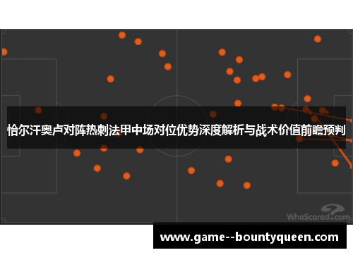 恰尔汗奥卢对阵热刺法甲中场对位优势深度解析与战术价值前瞻预判
