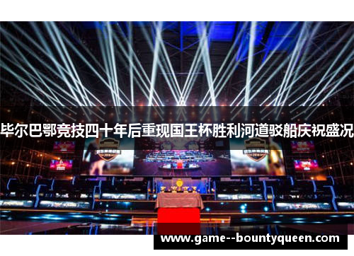 毕尔巴鄂竞技四十年后重现国王杯胜利河道驳船庆祝盛况